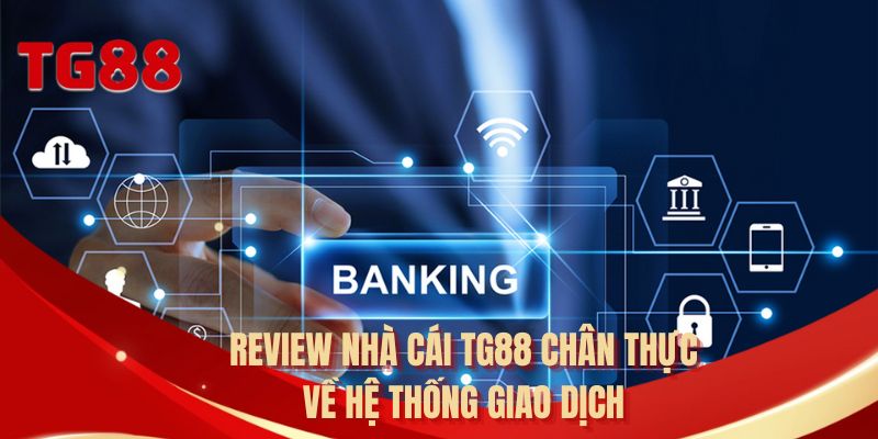 Review nhà cái TG88 chân thực về hệ thống giao dịch