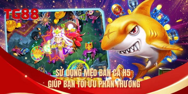 Sử dụng mẹo bắn cá H5 giúp bạn tối ưu phần thưởng
